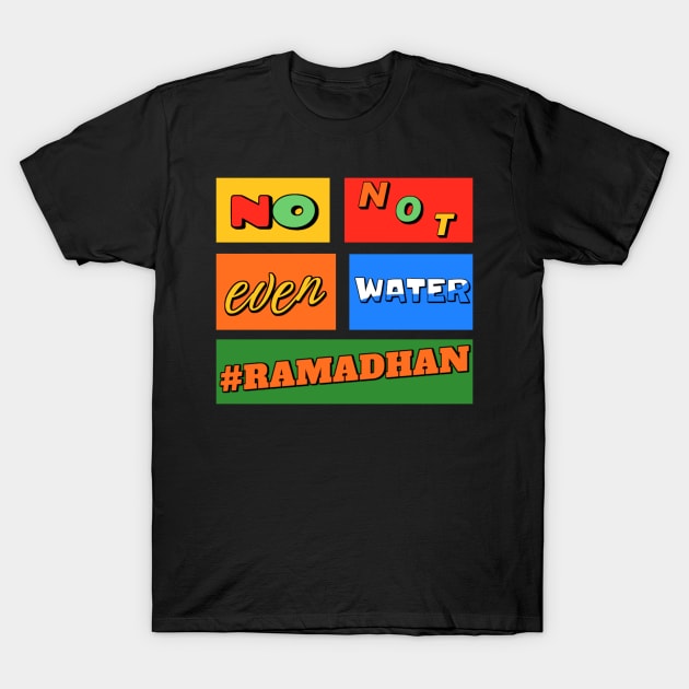 No Not Even Water Ramadan T-Shirt by denkanysti